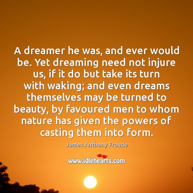 A dreamer he was, and ever would be. Yet dreaming need not Dreaming Quotes Image