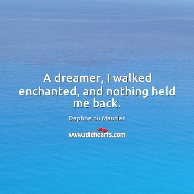 A dreamer, I walked enchanted, and nothing held me back. Daphne du Maurier Picture Quote