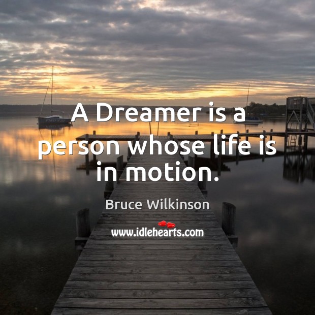 A Dreamer is a person whose life is in motion. Bruce Wilkinson Picture Quote
