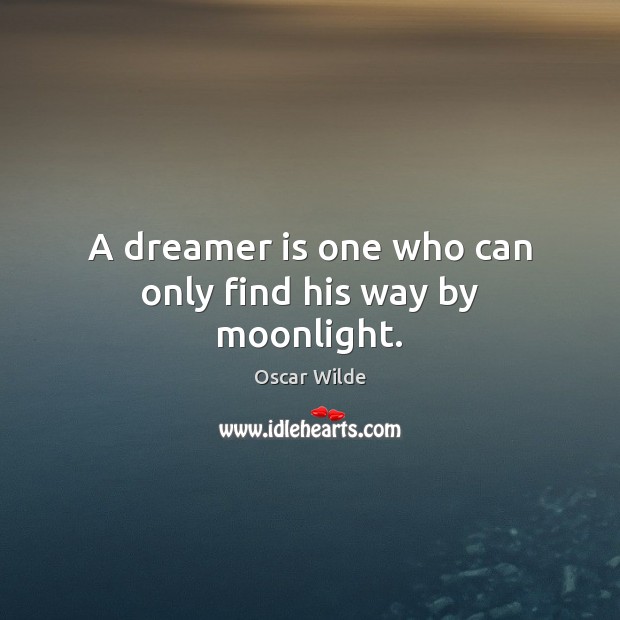 A dreamer is one who can only find his way by moonlight. Oscar Wilde Picture Quote