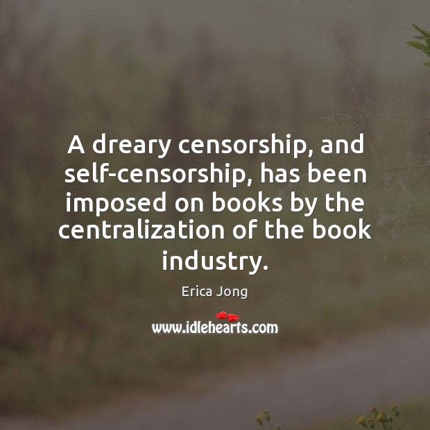 A dreary censorship, and self-censorship, has been imposed on books by the Erica Jong Picture Quote