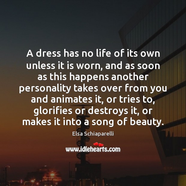 A dress has no life of its own unless it is worn, Elsa Schiaparelli Picture Quote