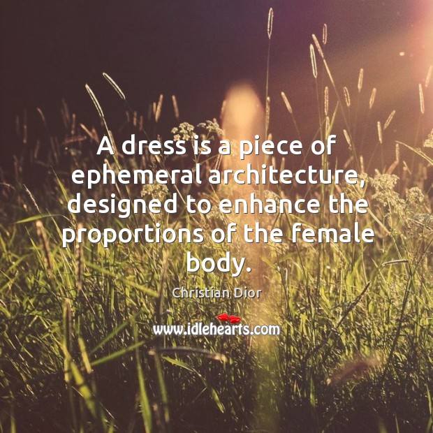 A dress is a piece of ephemeral architecture, designed to enhance the Image