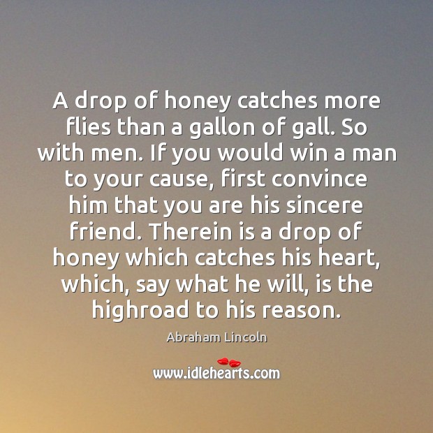 A drop of honey catches more flies than a gallon of gall. Image