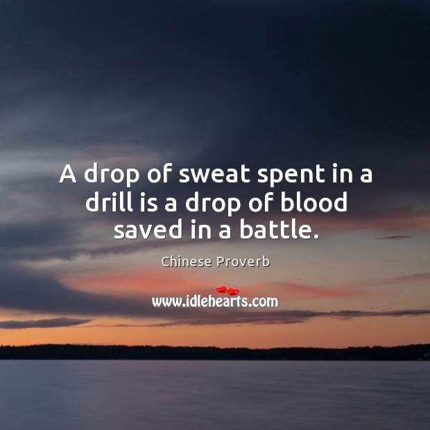 A drop of sweat spent in a drill is a drop of blood saved in a battle. Chinese Proverbs Image