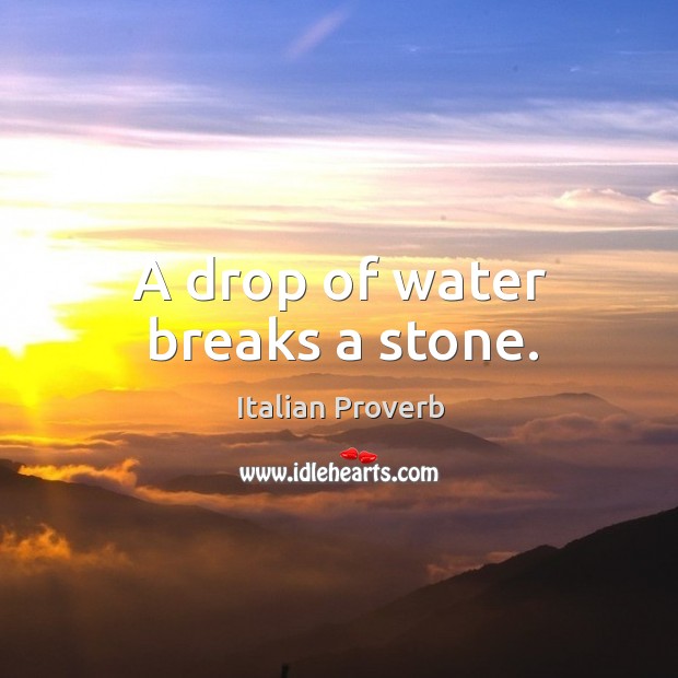 A drop of water breaks a stone. 