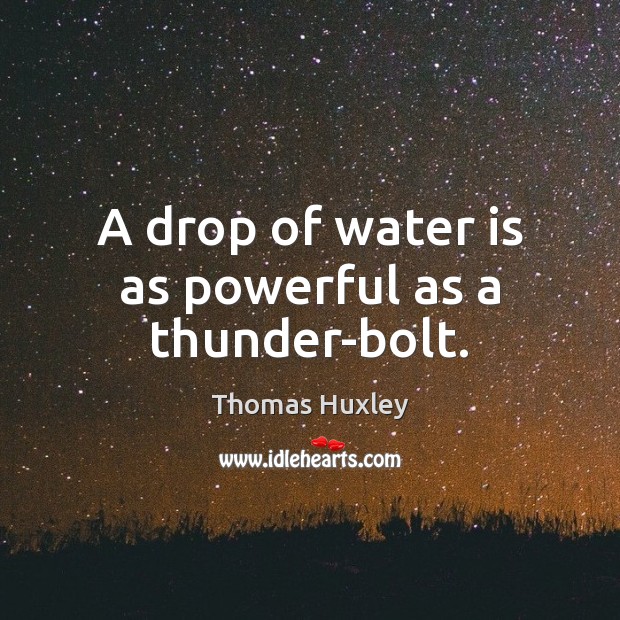 A drop of water is as powerful as a thunder-bolt. Image