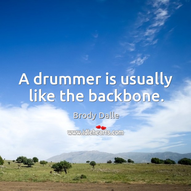 A drummer is usually like the backbone. Brody Dalle Picture Quote