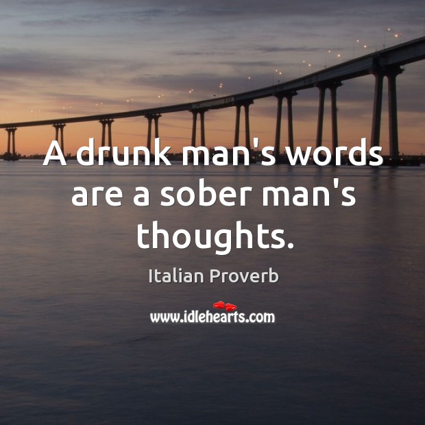 A drunk man’s words are a sober man’s thoughts. Image