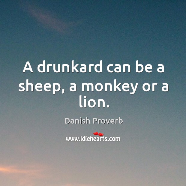 A drunkard can be a sheep, a monkey or a lion. Image