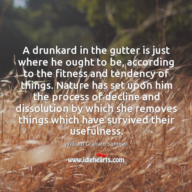 A drunkard in the gutter is just where he ought to be, according to the fitness and tendency of things. Fitness Quotes Image
