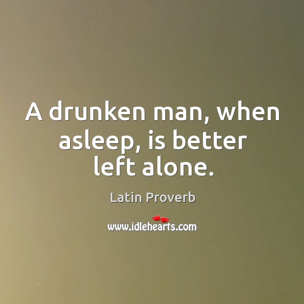 A drunken man, when asleep, is better left alone. Latin Proverbs Image
