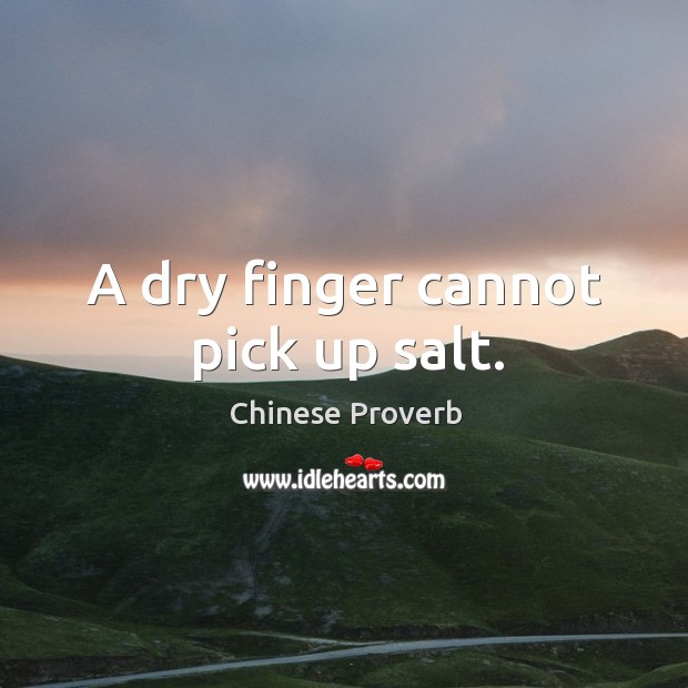 A dry finger cannot pick up salt. Chinese Proverbs Image