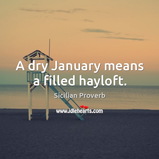 A dry january means a filled hayloft. Sicilian Proverbs Image