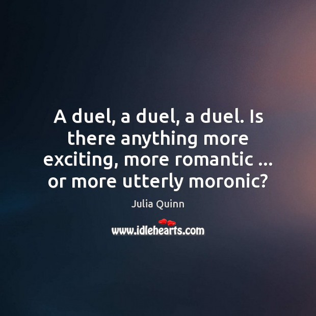 A duel, a duel, a duel. Is there anything more exciting, more Julia Quinn Picture Quote