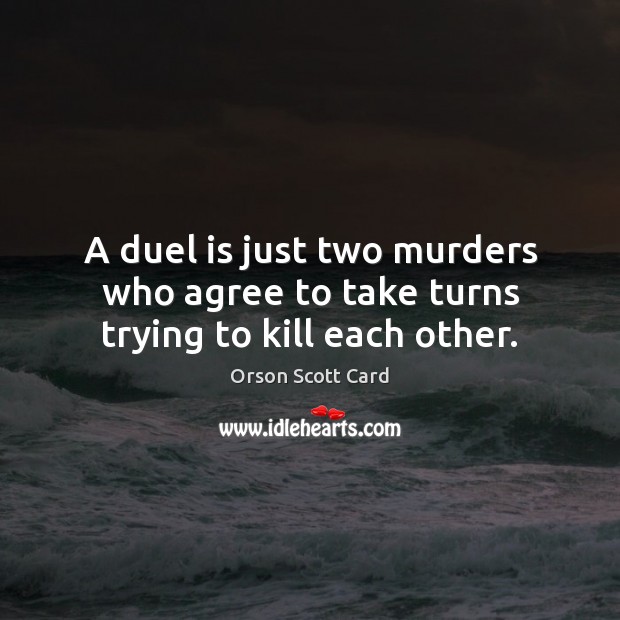 A duel is just two murders who agree to take turns trying to kill each other. Image