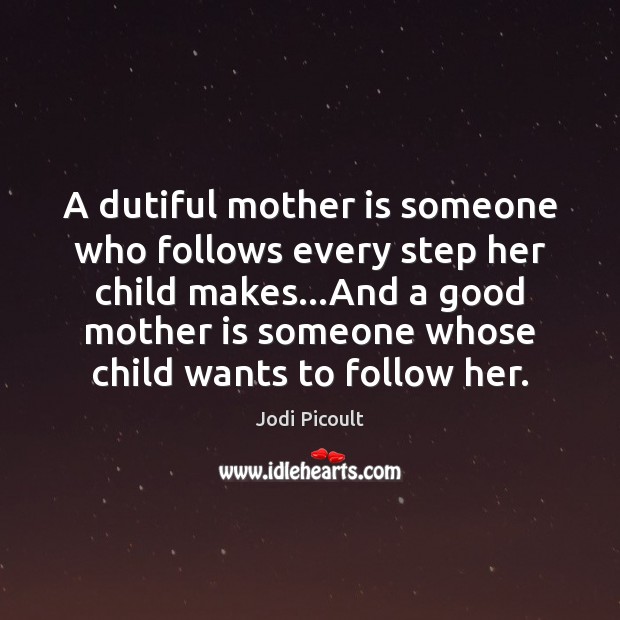 A dutiful mother is someone who follows every step her child makes… Mother Quotes Image