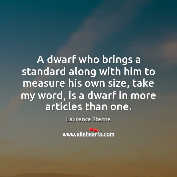 A dwarf who brings a standard along with him to measure his Laurence Sterne Picture Quote