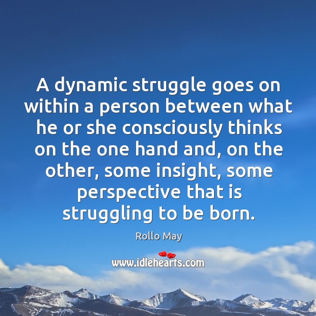 A dynamic struggle goes on within a person between what he or Rollo May Picture Quote