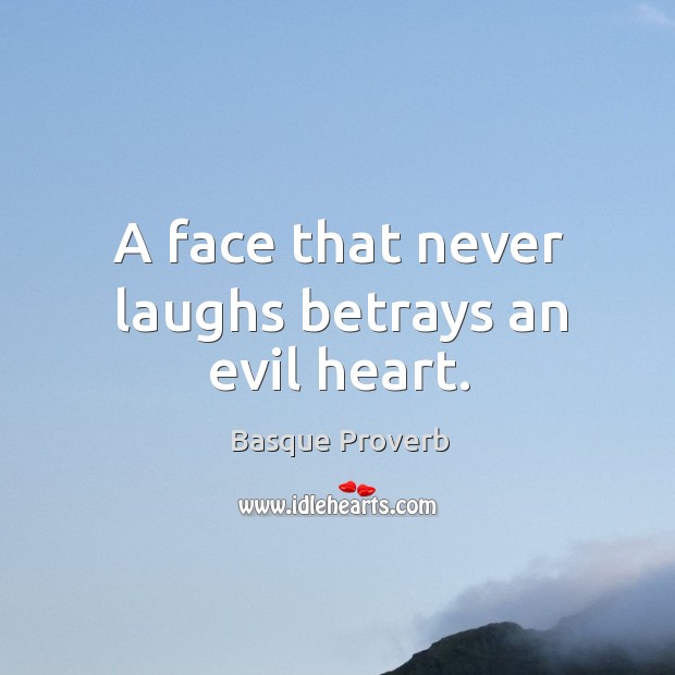 A face that never laughs betrays an evil heart. Basque Proverbs Image