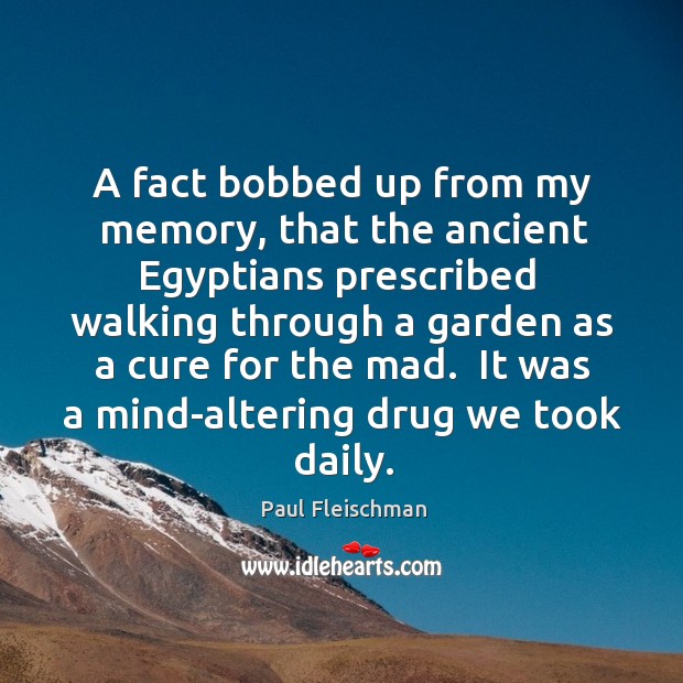 A fact bobbed up from my memory, that the ancient Egyptians prescribed Paul Fleischman Picture Quote