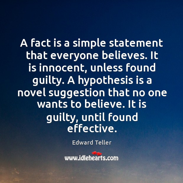 A fact is a simple statement that everyone believes. It is innocent, unless found guilty. Guilty Quotes Image