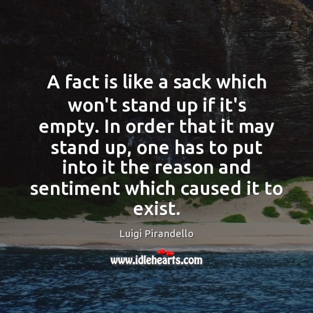 A fact is like a sack which won’t stand up if it’s Luigi Pirandello Picture Quote
