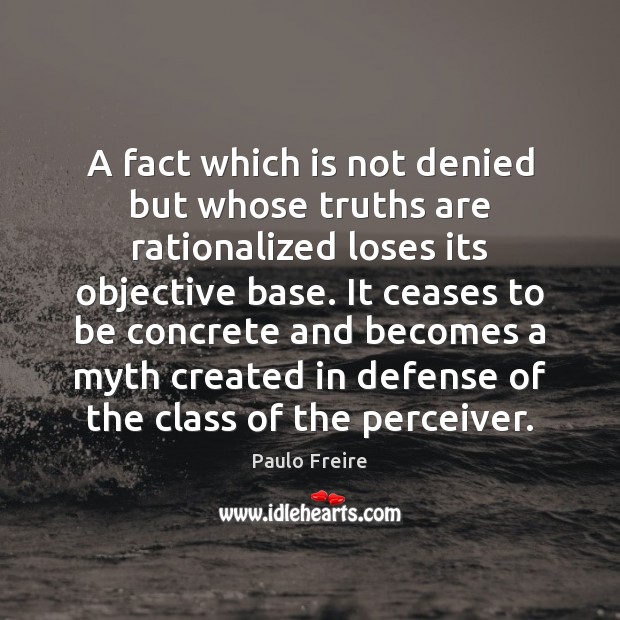 A fact which is not denied but whose truths are rationalized loses 