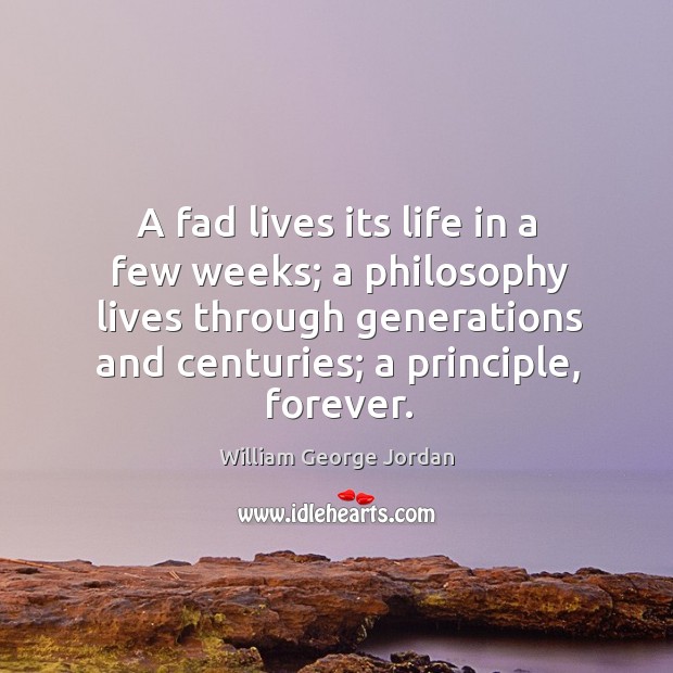 A fad lives its life in a few weeks; a philosophy lives William George Jordan Picture Quote