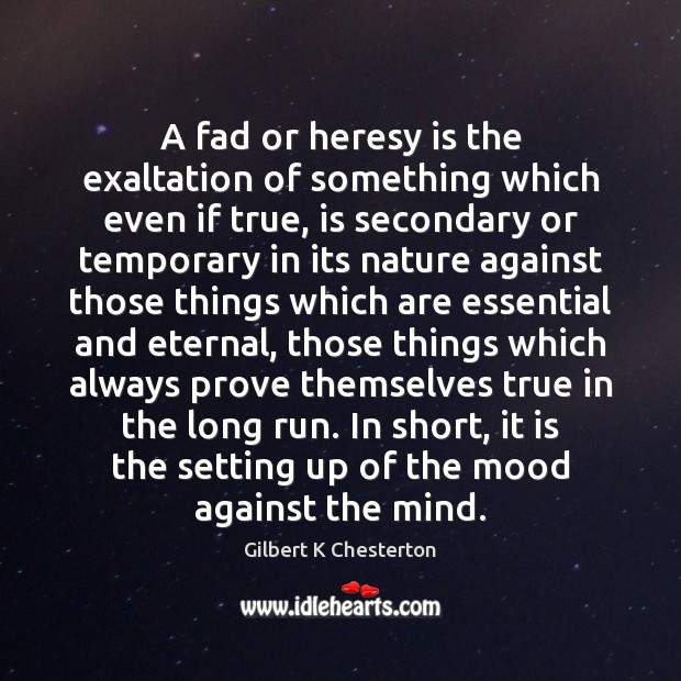 A fad or heresy is the exaltation of something which even if Gilbert K Chesterton Picture Quote
