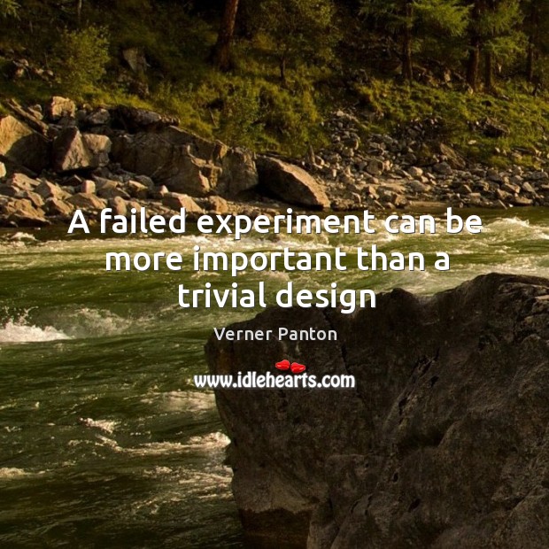 A failed experiment can be more important than a trivial design Verner Panton Picture Quote