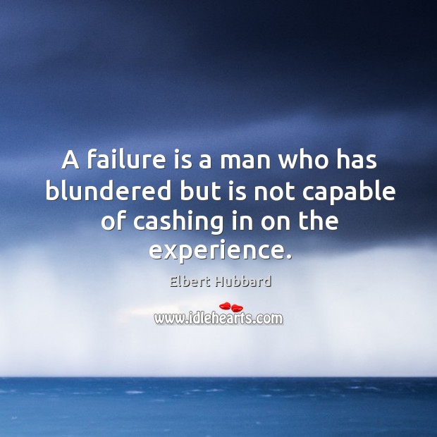 A failure is a man who has blundered but is not capable of cashing in on the experience. Failure Quotes Image