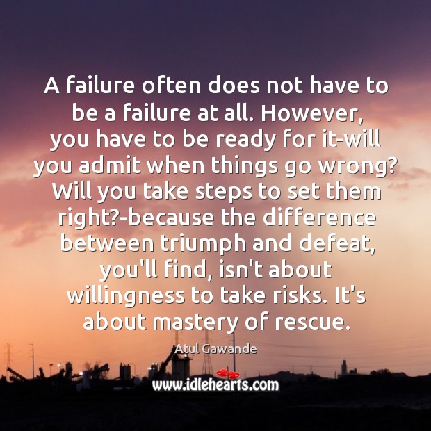 A failure often does not have to be a failure at all. Atul Gawande Picture Quote