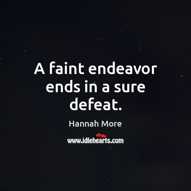 A faint endeavor ends in a sure defeat. Hannah More Picture Quote