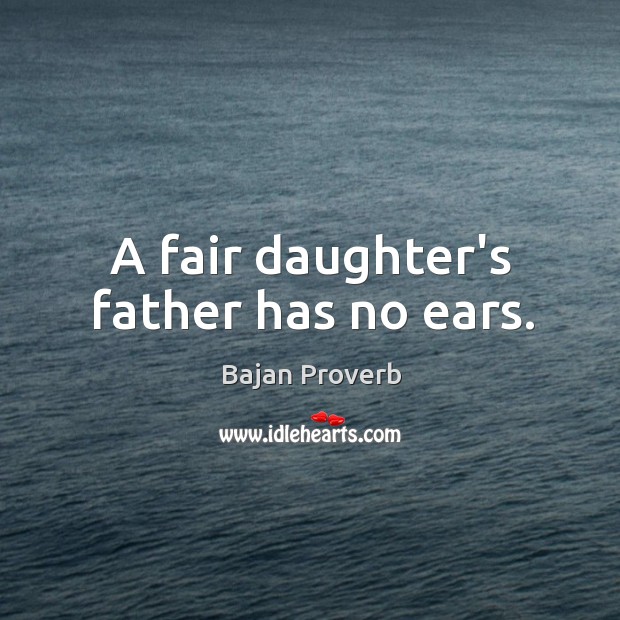 A fair daughter’s father has no ears. Bajan Proverbs Image