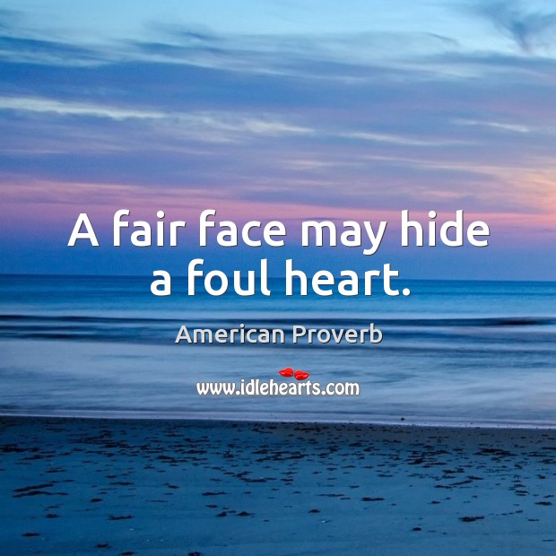 A fair face may hide a foul heart. American Proverbs Image