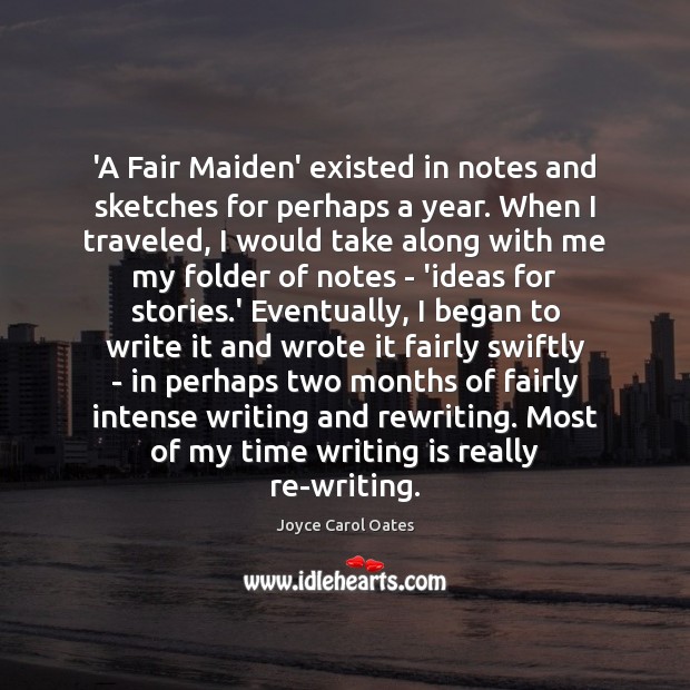 ‘A Fair Maiden’ existed in notes and sketches for perhaps a year. Joyce Carol Oates Picture Quote