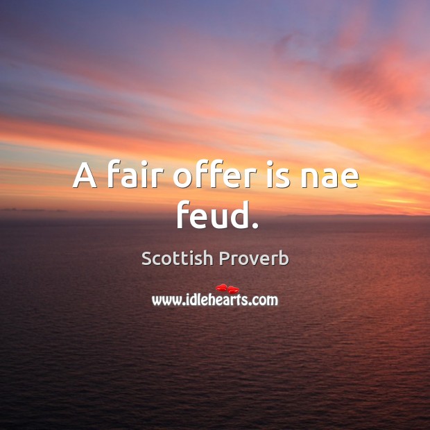 A fair offer is nae feud. Scottish Proverbs Image