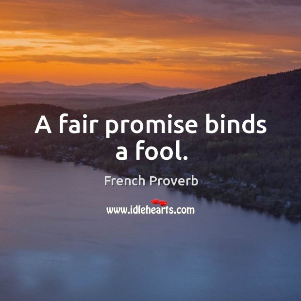 A fair promise binds a fool. Image