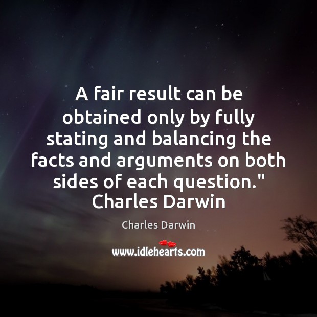A fair result can be obtained only by fully stating and balancing Charles Darwin Picture Quote
