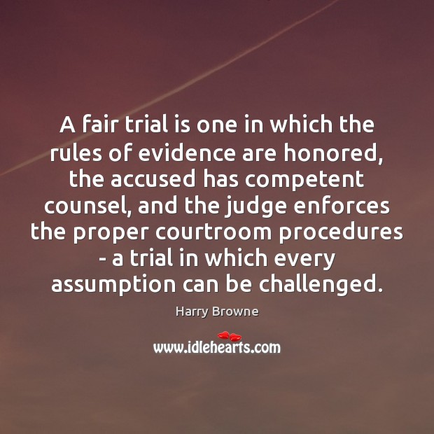 A fair trial is one in which the rules of evidence are 
