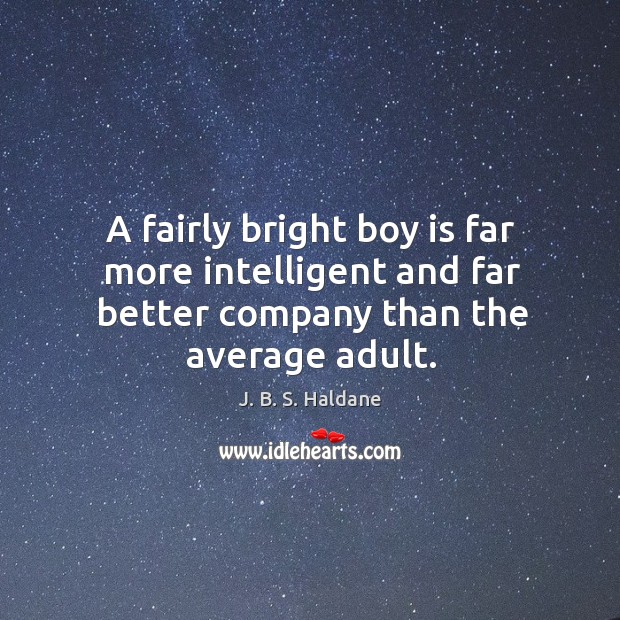A fairly bright boy is far more intelligent and far better company than the average adult. Image