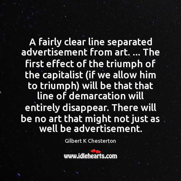 A fairly clear line separated advertisement from art. … The first effect of Gilbert K Chesterton Picture Quote