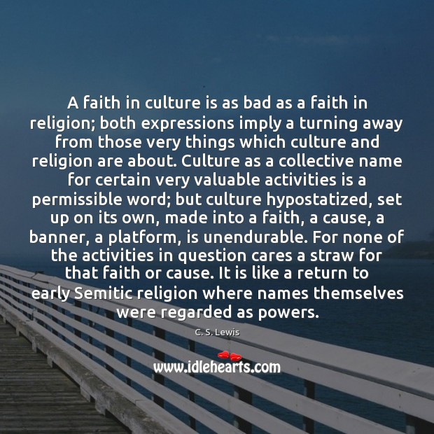A faith in culture is as bad as a faith in religion; C. S. Lewis Picture Quote