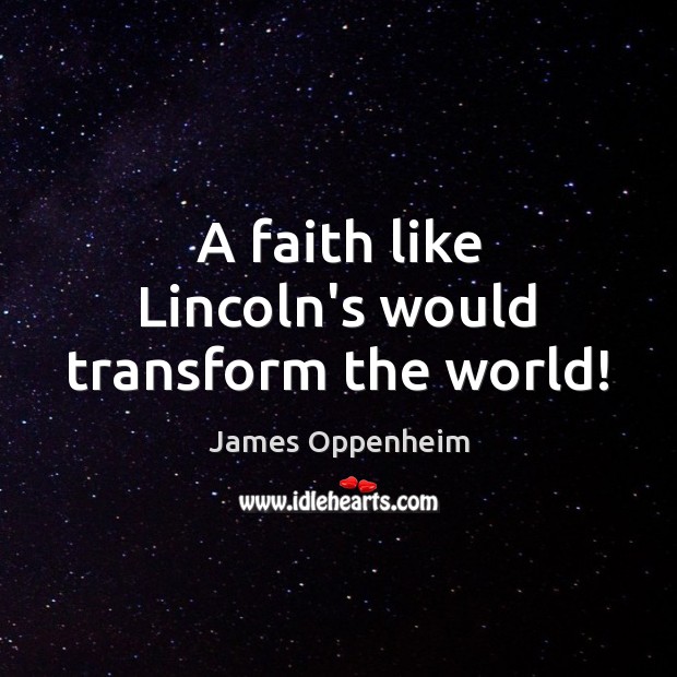A faith like Lincoln’s would transform the world! Image