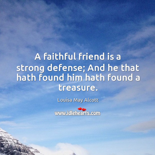 A faithful friend is a strong defense; and he that hath found him hath found a treasure. Faithful Quotes Image