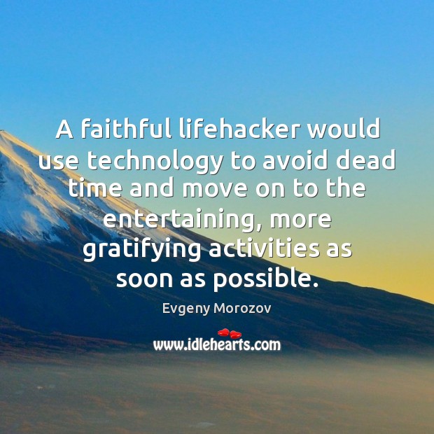 A faithful lifehacker would use technology to avoid dead time and move Evgeny Morozov Picture Quote