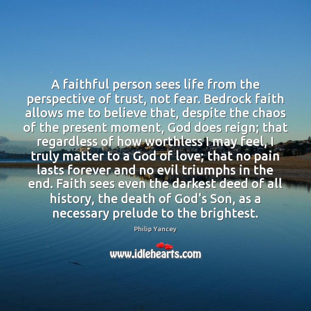 A faithful person sees life from the perspective of trust, not fear. Philip Yancey Picture Quote