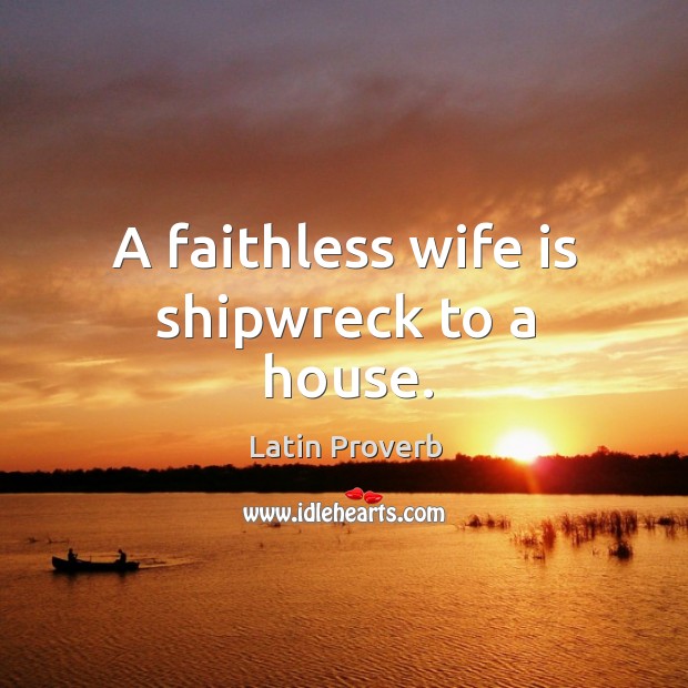 A faithless wife is shipwreck to a house. Latin Proverbs Image
