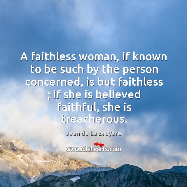 A faithless woman, if known to be such by the person concerned, Jean de La Bruyere Picture Quote